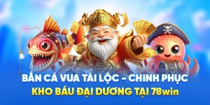 Bắn Cá Vua Tài Lộc - Chinh Phục Kho Báu Đại Dương Tại 78WIN