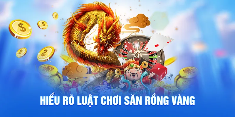 Săn Rồng Vàng 78WIN - Bí Quyết Bứt Phá Nhận Thưởng Khủng 1 Hiểu rõ luật chơi săn rồng vàng