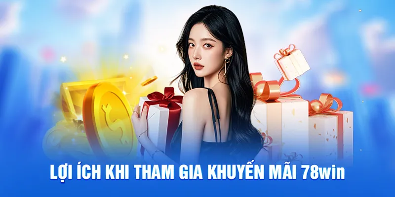 Lợi ích khi tham gia khuyến mãi 78WIN