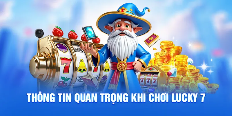 Lucky 7 - Mẹo Chơi Hiệu Quả Cho Tân Binh Và Cao Thủ 2025 2 Thông tin quan trọng khi chơi Lucky 7