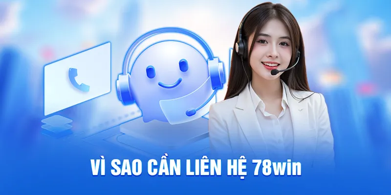 Liên Hệ 78WIN - Hỗ Trợ Chăm Sóc Khách Hàng 24/7 2025 1 Vì sao cần liên hệ 78win